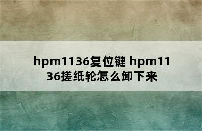 hpm1136复位键 hpm1136搓纸轮怎么卸下来